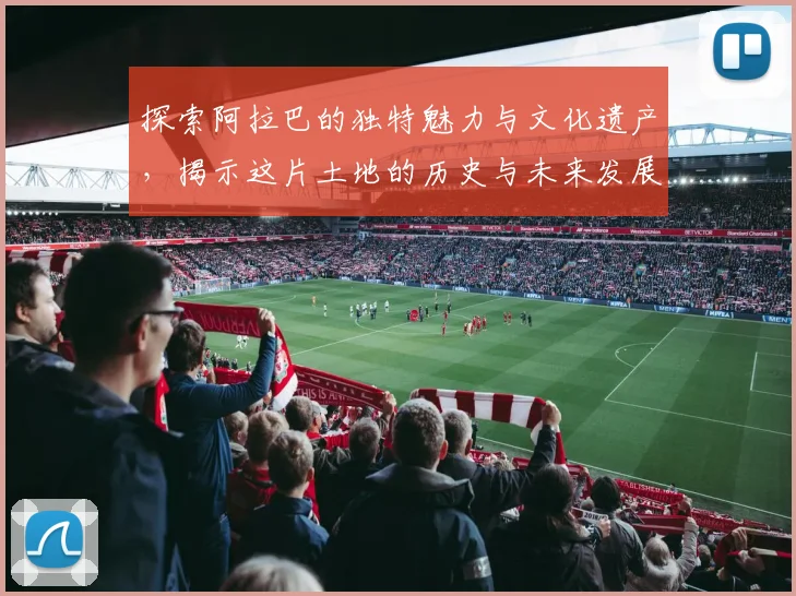 探索阿拉巴的独特魅力与文化遗产，揭示这片土地的历史与未来发展潜力